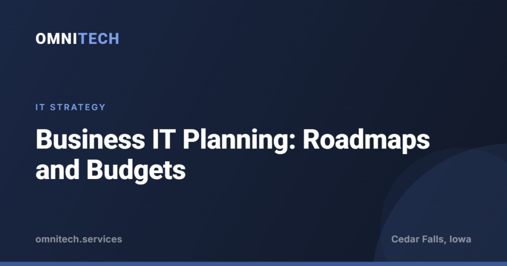 Business IT planning roadmaps and budgets, an OmniTech article